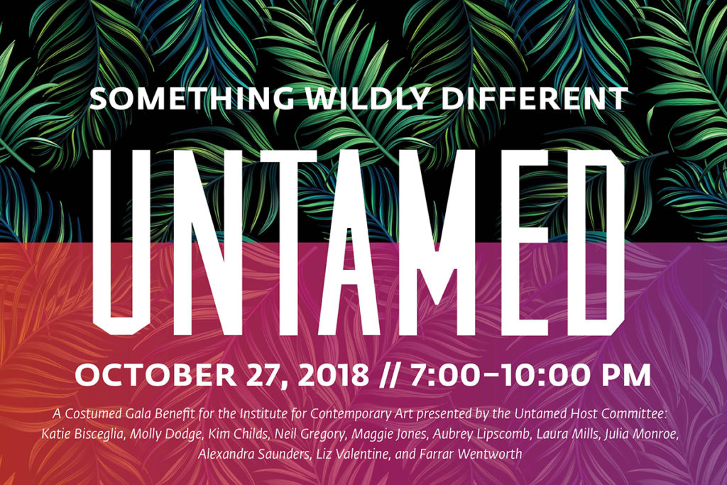 Text: Something Wildly Different. UNTAMED. October 27, 2018. 7-10 pm. A costumed gala benefit for the I C A presented by the Untamed Host Committee