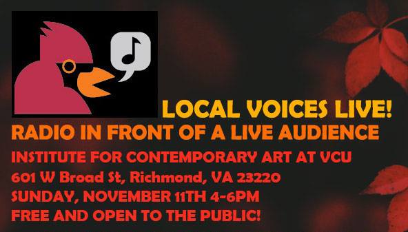 Text Graphic featuring a singing red cardinal. Local Voices live! Radio in front of a live audience. I C A at V C U. 601 W. Broad Street. Richmond, VA 23220. Sunday, Nov 11. 4-6pm. Free and Open to the Public.
